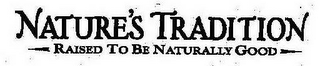 NATURE'S TRADITION RAISED TO BE NATURALLY GOOD