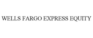 WELLS FARGO EXPRESS EQUITY