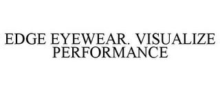 EDGE EYEWEAR. VISUALIZE PERFORMANCE