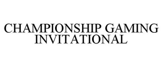 CHAMPIONSHIP GAMING INVITATIONAL