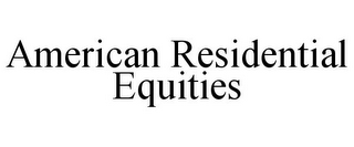 AMERICAN RESIDENTIAL EQUITIES