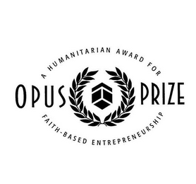 OPUS PRIZE A HUMANITARIAN AWARD FOR FAITH-BASED ENTREPRENEURSHIP