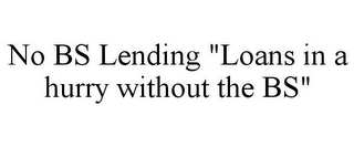 NO BS LENDING "LOANS IN A HURRY WITHOUT THE BS"