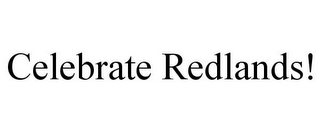 CELEBRATE REDLANDS!