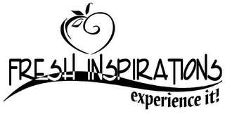 FRESH INSPIRATIONS EXPERIENCE IT!