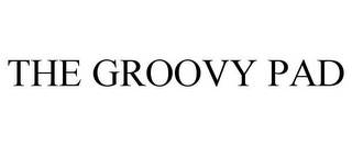 THE GROOVY PAD