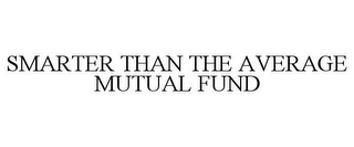 SMARTER THAN THE AVERAGE MUTUAL FUND