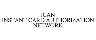 ICAN INSTANT CARD AUTHORIZATION NETWORK