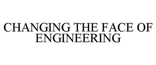 CHANGING THE FACE OF ENGINEERING