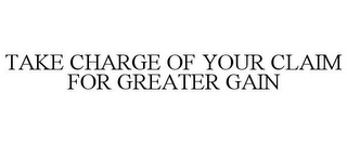 TAKE CHARGE OF YOUR CLAIM FOR GREATER GAIN