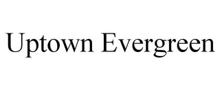 UPTOWN EVERGREEN