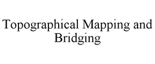 TOPOGRAPHICAL MAPPING AND BRIDGING