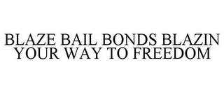 BLAZE BAIL BONDS BLAZIN YOUR WAY TO FREEDOM