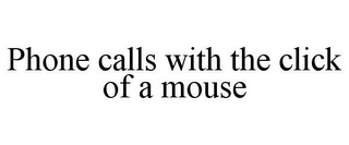 PHONE CALLS WITH THE CLICK OF A MOUSE