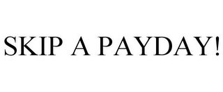 SKIP A PAYDAY!