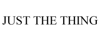 JUST THE THING