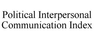 POLITICAL INTERPERSONAL COMMUNICATION INDEX