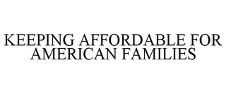 KEEPING AFFORDABLE FOR AMERICAN FAMILIES