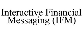 INTERACTIVE FINANCIAL MESSAGING (IFM)