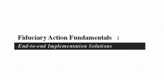 FIDUCIARY ACTION FUNDAMENTALS: END-TO-END IMPLEMENTATION SOLUTIONS