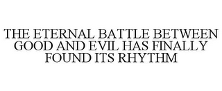THE ETERNAL BATTLE BETWEEN GOOD AND EVIL HAS FINALLY FOUND ITS RHYTHM