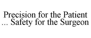 PRECISION FOR THE PATIENT ... SAFETY FOR THE SURGEON