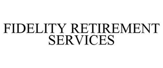 FIDELITY RETIREMENT SERVICES