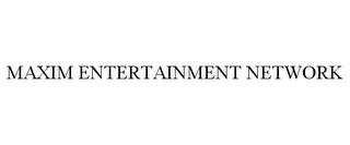 MAXIM ENTERTAINMENT NETWORK
