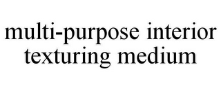 MULTI-PURPOSE INTERIOR TEXTURING MEDIUM