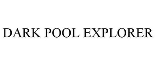 DARK POOL EXPLORER