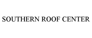 SOUTHERN ROOF CENTER