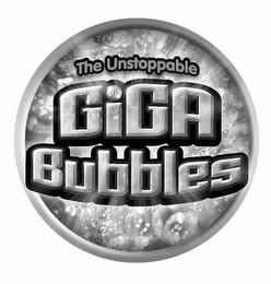 THE UNSTOPPABLE GIGA BUBBLES