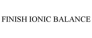 FINISH IONIC BALANCE