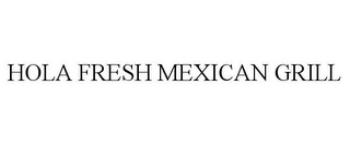 HOLA FRESH MEXICAN GRILL