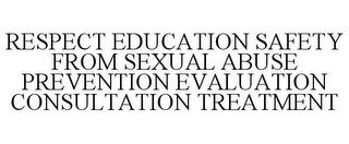 RESPECT EDUCATION SAFETY FROM SEXUAL ABUSE PREVENTION EVALUATION CONSULTATION TREATMENT