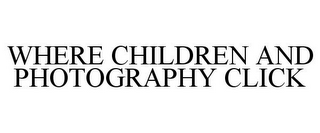 WHERE CHILDREN AND PHOTOGRAPHY CLICK