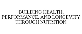 BUILDING HEALTH, PERFORMANCE, AND LONGEVITY THROUGH NUTRITION