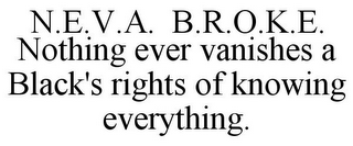 N.E.V.A. B.R.O.K.E. NOTHING EVER VANISHES A BLACK'S RIGHTS OF KNOWING EVERYTHING.