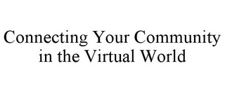 CONNECTING YOUR COMMUNITY IN THE VIRTUAL WORLD