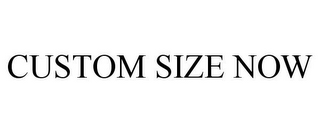 CUSTOM SIZE NOW