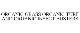 ORGANIC GRASS ORGANIC TURF AND ORGANIC INSECT BUSTERS