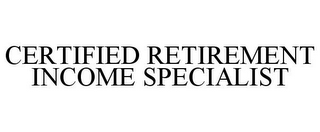 CERTIFIED RETIREMENT INCOME SPECIALIST