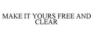 MAKE IT YOURS FREE AND CLEAR