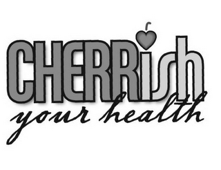 CHERRISH YOUR HEALTH