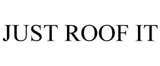 JUST ROOF IT