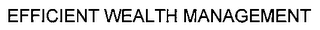 EFFICIENT WEALTH MANAGEMENT