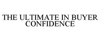 THE ULTIMATE IN BUYER CONFIDENCE