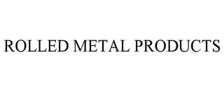 ROLLED METAL PRODUCTS