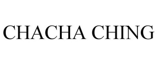 CHACHA CHING