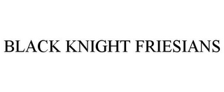 BLACK KNIGHT FRIESIANS